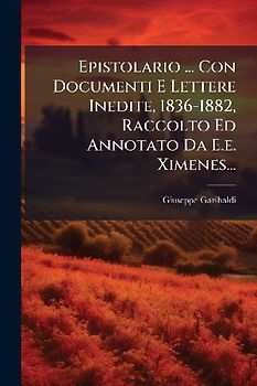Epistolario ... Con Documenti E Lettere Inedite, 1836-1882, Raccolto Ed Annotato Da E.e. Ximenes...