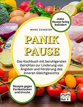 Panik-Pause: Rezepte gegen Panikattacken und Unruhe. Das Kochbuch mit beruhigenden Gerichten zur Linderung von Ängsten und Förderung des inneren Gleichgewichts. Jedes Rezept farbig bebildert