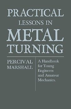 Practical Lessons In Metal Turning - A Handbook For Young Engineers And Amateur Mechanics