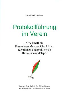 Protokollführung im Verein. Arbeitsheft mit Formularen, Mustern, Check-listen, rechtlichen und praktischen Hinweisen und Tipps