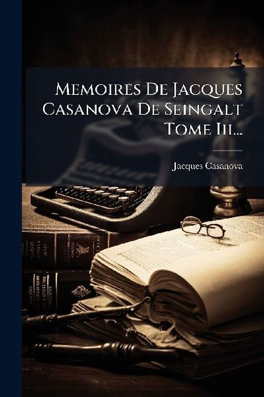 Memoires De Jacques Casanova De Seingalt Tome Iii...