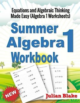 Summer Math Algebra 1 Workbook: Equations and Algebraic Thinking Made Easy (Algebra 1 Worksheets)