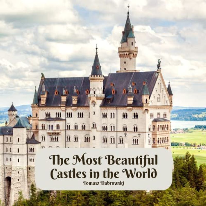 The Most Beautiful Castles in the World: Exploring the World's Breathtaking Castles