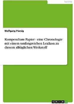 Kompendium Papier - eine Chronologie mit einem umfangreichen Lexikon zu diesem alltäglichen Werkstoff