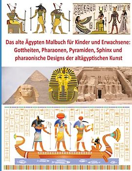 Das alte Ägypten Malbuch für Kinder und Erwachsene: Gottheiten, Pharaonen, Pyramiden, Sphinx und pharaonische Designs der altägyptischen Kunst (Coloring Books of Friends Publisher, Band 2)