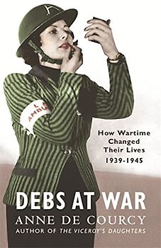 Debs at War: 1939-45 - Courcy, Anne De