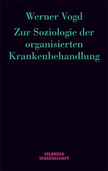Zur Soziologie der organisierten Krankenbehandlung