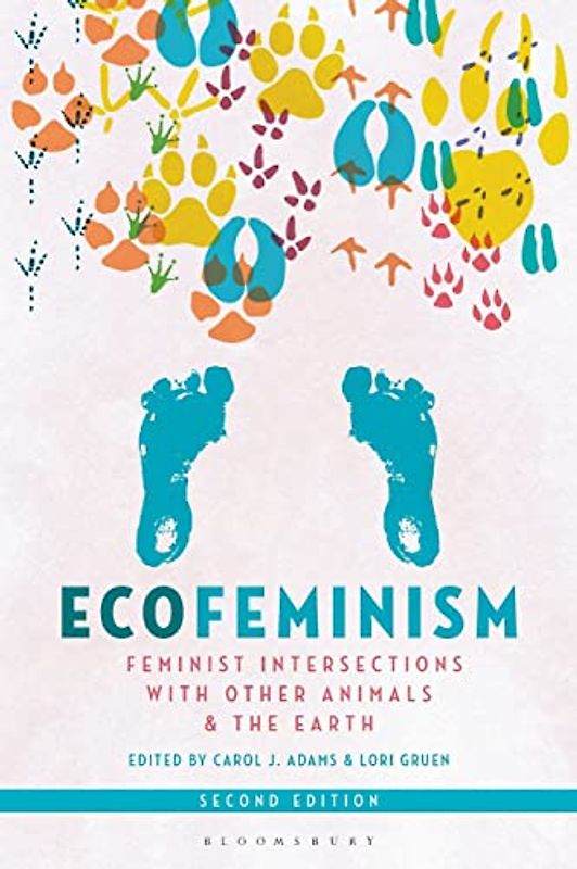Ecofeminism, Second Edition: Feminist Intersections with Other Animals and the Earth