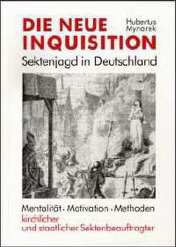 Die neue Inquisition. Die Sektenjagd in Deutschland. Mentalität, Motivation, Methoden kirchlicher und staatlicher Sektenbeauftragter