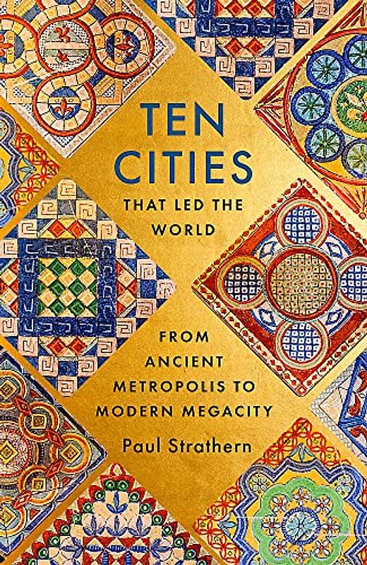 Ten Cities that Led the World: From Ancient Metropolis to Modern Megacity