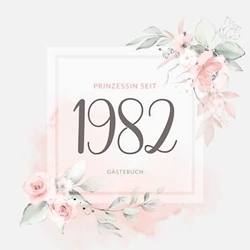 Prinzessin seit 1982 Gästebuch: Zum Geburtstag für Frauen mit Geburtsjahr 1982 · Für handgeschriebene Glückwünsche und Fotos · Perfekt als Geschenk für die Party · Elegantes Rosenmotiv am Cover