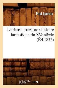 La Danse Macabre: Histoire Fantastique Du Xve Siècle (Éd.1832)
