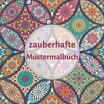 Zauberhafte Mustermalbuch: wunderschöne Muster zum Ausmalen im hochwertigen Malblock, Ausmalbuch zur Entspannung und Förderung der Kreativität, ... Mustermalbuch Mandalas, amazing pattern.