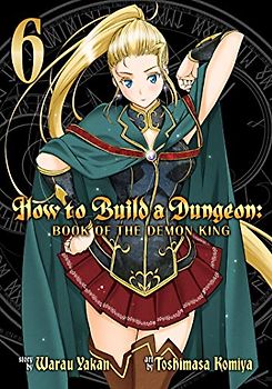 How to Build a Dungeon: Book of the Demon King Vol. 6 (How to Build a Dungeon: Book of the Demon King, 6, Band 6)