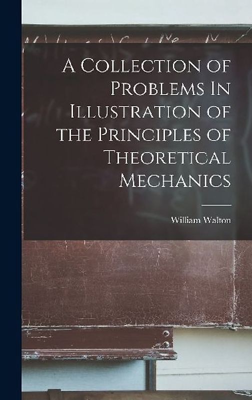 A Collection of Problems In Illustration of the Principles of Theoretical Mechanics