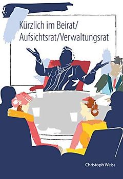 Kürzlich im Beirat/Aufsichtsrat/Verwaltungsrat: Gute Gremienarbeit leicht gemacht