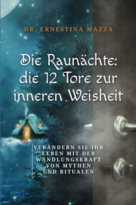 Die Raunächte: die 12 Tore zur inneren Weisheit: Verändern Sie Ihr Leben mit der Wandlungskraft von Mythen und Ritualen