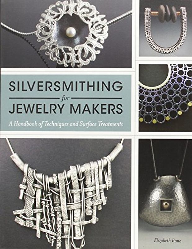 Silversmithing for Jewelry Makers: A Handbook of Techniques and Surface Treatments - Bone, Elizabeth