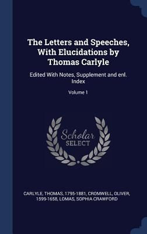 The Letters and Speeches, With Elucidations by Thomas Carlyle: Edited With Notes, Supplement and enl. Index; Volume 1