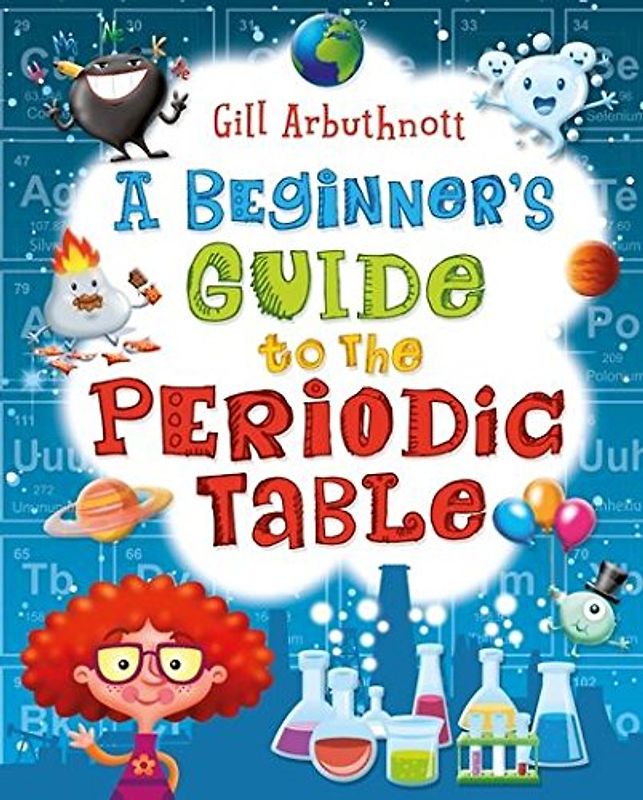 A Beginner's Guide to the Periodic Table - Arbuthnott, Gill