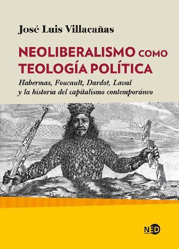 Neoliberalismo como teología política : Habermas, Foucault, Dardot, Laval y la historia del capitalismo contemporáneo