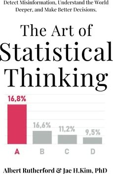 The Art of Statistical Thinking: Detect Misinformation, Understand the World Deeper, and Make Better Decisions. (Advanced Thinking Skills, Band 3)