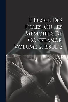 L' Ecole Des Filles, Ou Les Memoires De Constance, Volume 2, Issue 2