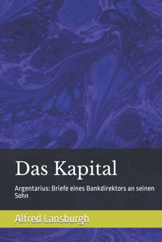 Das Kapital: Argentarius: Briefe eines Bankdirektors an seinen Sohn