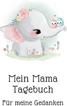 Mein Mama Tagebuch für meine Gedanken: Einzigartige Geschenksidee für jede Mutter. Dein persönliches Tagebuch mit motivierenden Sprüchen. Ein wunderschönes Geschenk zur Geburt.