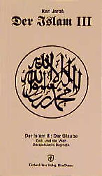 Der Islam / Der Glaube. Gott und die Welt. Die spekulative Dogmatik