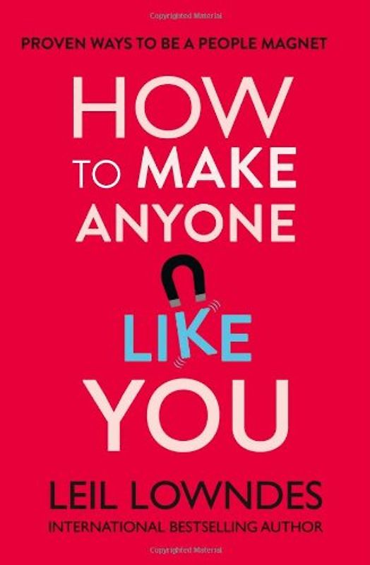 How to Make Anyone Like You: Proven Ways to Become a People Magnet - Leil Lowndes
