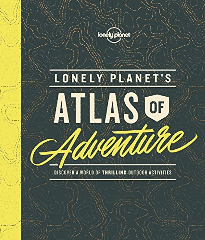 Lonely Planet's Atlas of Adventure 1: Discover a world of thrilling outdoor activities