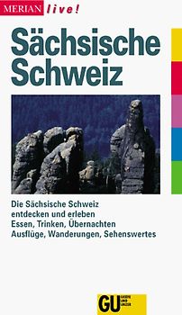 Sächsische Schweiz. Die Sächsische Schweiz entdecken und erleben. Essen, Trinken, Übernachten. Ausflüge, Wanderungen, Sehenswertes