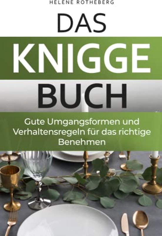 Das Knigge Buch - gute Umgangsformen und Verhaltensregeln für das richtige Benehmen: Anstand leicht gemacht mit den wichtigsten Tipps und Fallbeispielen - für Beruf, Alltag & Gesellschaft