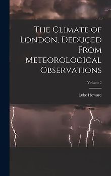 The Climate of London, Deduced From Meteorological Observations; Volume 3
