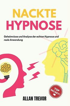 Nackte Hypnose: Geheimnisse und Analyse der echten Hypnose und reale Anwendung (Hypnose, Schnellhypnose, Konversationshypnose, Selbsthypnose, nlp, Band 9)