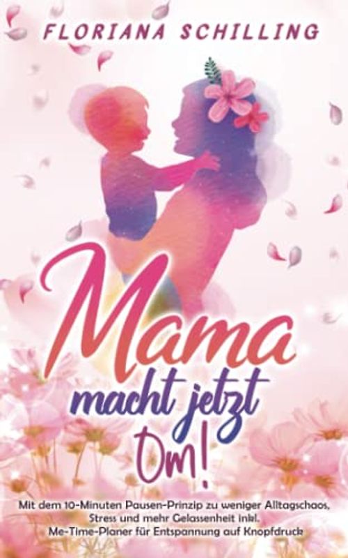 Mama macht jetzt Om!: Mit dem 10-Minuten Pausen-Prinzip zu weniger Alltagschaos, Stress und mehr Gelassenheit inkl. Me-Time-Planer für Entspannung auf ... und Entspannung für unsere Kinder)