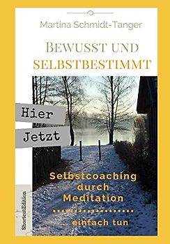 Bewusst und Selbstbestimmt: Selbstcoaching durch Meditation - einfach tun