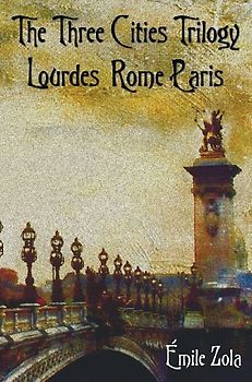The Three Cities Trilogy - Lourdes, Rome, Paris