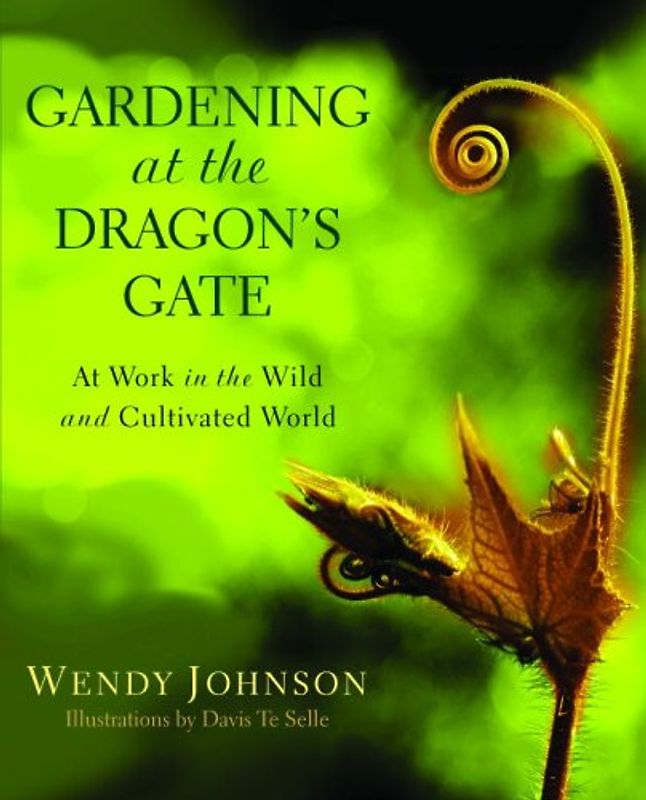 Gardening at the Dragon's Gate: At Work in the Wild and Cultivated World - Wendy Johnson