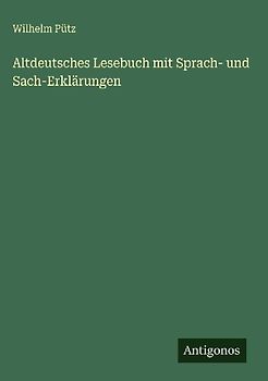 Altdeutsches Lesebuch mit Sprach- und Sach-Erklärungen