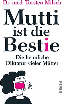 Mutti ist die Bestie. Die heimliche Diktatur vieler Mütter