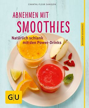 Abnehmen mit Smoothies. Natürlich schlank mit über 55 Smoothie- und Detox-Rezepten