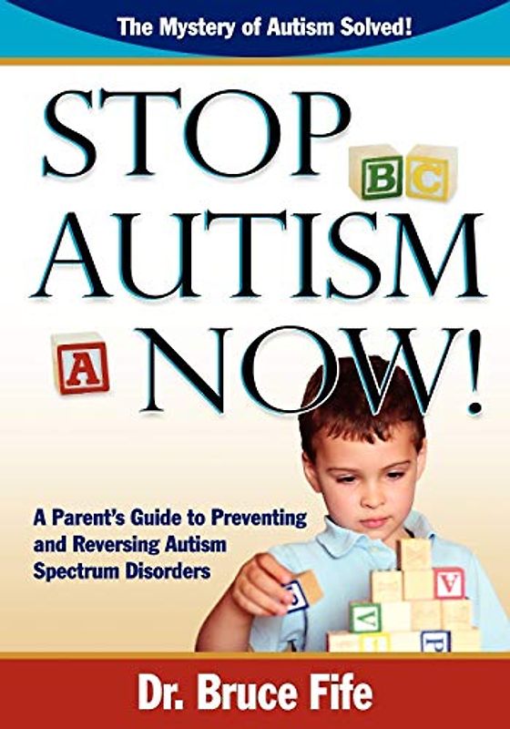 Stop Autism Now! a Parent's Guide to Preventing and Reversing Autism Spectrum Disorders: A Parent's Guide To Preventing & Reversing Autism Spectrum Disorders (T He Princess Maura Tales, Band 5)