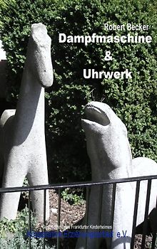 Dampfmaschine & Uhrwerk. Geschichte eines Frankfurter Kinderheimes