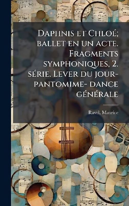 Daphnis et ChloÃ(c); ballet en un acte. Fragments symphoniques, 2. sÃ(c)rie. Lever du jour- pantomime- dance gÃ(c)nÃ(c)rale