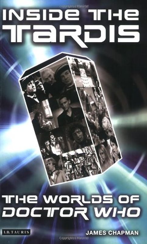 Inside the Tardis: The Worlds of Doctor Who - A Cultural History - James Chapman
