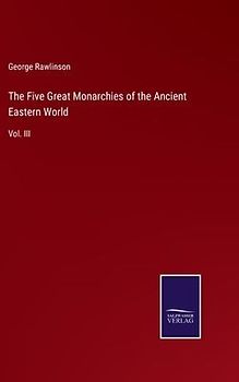 The Five Great Monarchies of the Ancient Eastern World