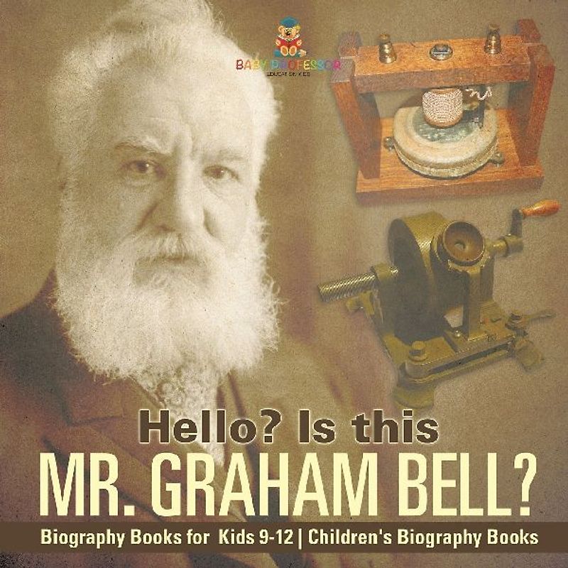 Hello? Is This Mr. Graham Bell? - Biography Books for Kids 9-12 | Children's Biography Books