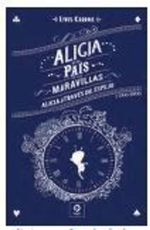 Alicia en el País de las Maravillas ; Alicia a través del espejo y otras obras